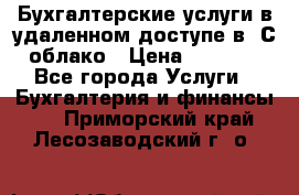 Бухгалтерские услуги в удаленном доступе в 1С облако › Цена ­ 5 000 - Все города Услуги » Бухгалтерия и финансы   . Приморский край,Лесозаводский г. о. 